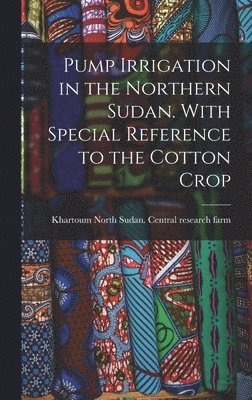 bokomslag Pump Irrigation in the Northern Sudan. With Special Reference to the Cotton Crop