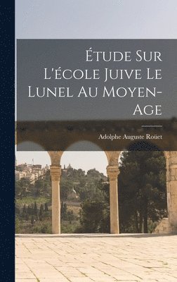 Roüet Adolphe Auguste, Adolphe Auguste, Roüet - Étude sur l'école juive le Lunel au Moyen-Age, Inbunden