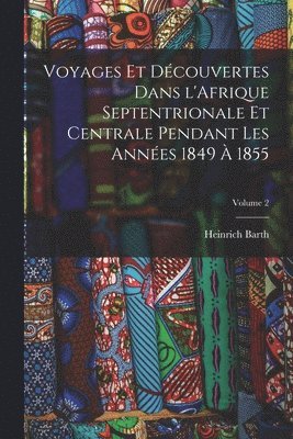 bokomslag Voyages et dcouvertes dans l'Afrique septentrionale et centrale pendant les annes 1849  1855; Volume 2