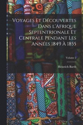 Barth Heinrich 1821-1865, Heinrich, 1821-1865, Barth, Heinrich Barth - Voyages et découvertes dans l'Afrique septentrionale et centrale pendant les années 1849 à 1855; Volume 2, Häftad