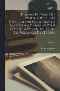bokomslag Histoire du trait de Westphalie, ou, des ngociations qui se firent a Munster & a Osnabrug, pour tablir la paix entre toutes les puissances de l'Europe; Volume 6