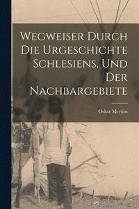 bokomslag Wegweiser Durch die Urgeschichte Schlesiens, und der Nachbargebiete