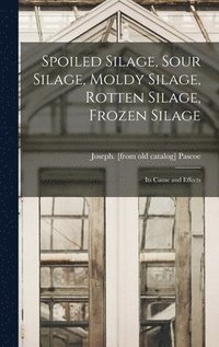 bokomslag Spoiled Silage, Sour Silage, Moldy Silage, Rotten Silage, Frozen Silage; its Cause and Effects