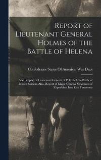 bokomslag Report of Lieutenant General Holmes of the Battle of Helena; Also, Report of Lieutenant General A.P. Hill of the Battle of Bristoe Station; Also, Report of Major General Stevenson of Expedition Into