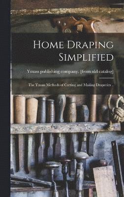 Home Draping Simplified; the Ymass Methods of Cutting and Making Draperies .. 1