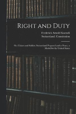 Right and Duty; or, Citizen and Soldier; Switzerland Prepared and at Peace, a Model for the United States 1