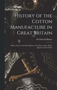 bokomslag History of the Cotton Manufacture in Great Britain; With a Notice of its Early History in the East, and in all the Quarters of the Globe