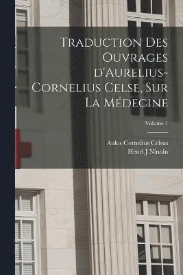 bokomslag Traduction des ouvrages d'Aurelius-Cornelius Celse, sur la mdecine; Volume 1