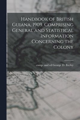 bokomslag Handbook of British Guiana, 1909. Comprising General and Statistical Information Concerning the Colony