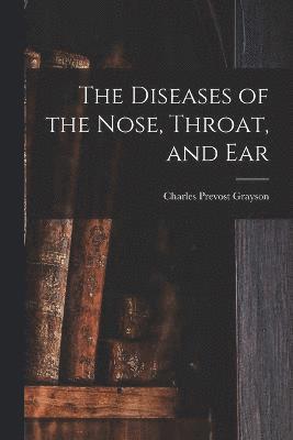 The Diseases of the Nose, Throat, and Ear 1