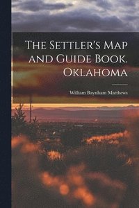 bokomslag The Settler's map and Guide Book. Oklahoma