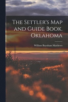 The Settler's map and Guide Book. Oklahoma 1