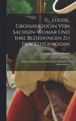 Louise, Grossherzogin Von Sachsen-weimar Und Ihre Beziehungen Zu Den Zeitgenossen 1