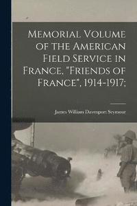 bokomslag Memorial Volume of the American Field Service in France, "Friends of France", 1914-1917;