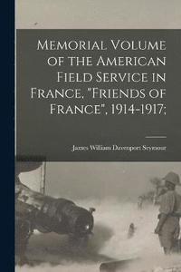 bokomslag Memorial Volume of the American Field Service in France, &quot;Friends of France&quot;, 1914-1917;