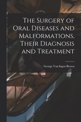 The Surgery of Oral Diseases and Malformations, Their Diagnosis and Treatment 1