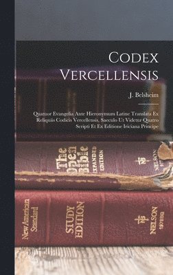 bokomslag Codex Vercellensis; quatuor evangelia ante hieronymum latine translata ex reliquiis codicis vercellensis, saeculo ut videtur quatro scripti et ex editione iriciana principe