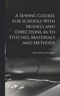 bokomslag Sewing Course for Schools With Models and Directions as to Stitches, Materials and Methods