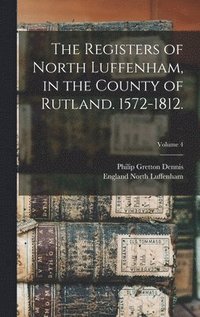 bokomslag Registers of North Luffenham, in the County of Rutland. 1572-1812.; Volume 4