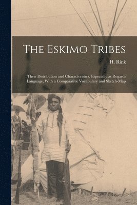 bokomslag Eskimo Tribes; Their Distribution and Characteristics, Especially as Regards Language, With a Comparative Vocabulary and Sketch-map