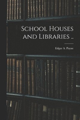 Edgar A. Payne - School Houses and Libraries .., Häftad