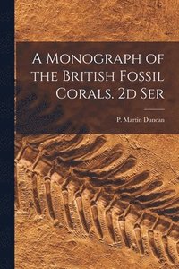 bokomslag Monograph of the British Fossil Corals. 2d Ser