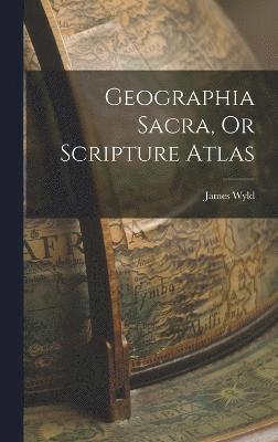 Geographia Sacra, Or Scripture Atlas