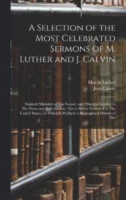 A Selection of the Most Celebrated Sermons of M. Luther and J. Calvin 1