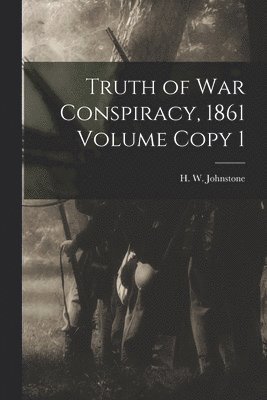 bokomslag Truth of war Conspiracy, 1861 Volume Copy 1