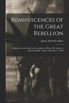 Reminiscences of the Great Rebellion 1