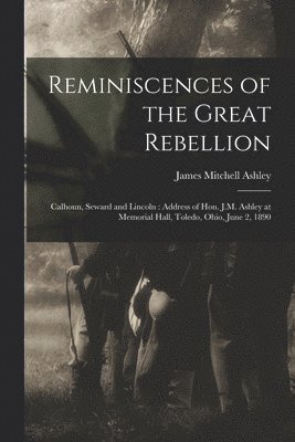 James Mitchell Ashley - Reminiscences of the Great Rebellion, Häftad