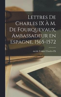 bokomslag Lettres de Charles IX  m. de Fourquevaux, ambassadeur en Espagne, 1565-1572