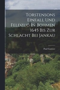bokomslag Torstensons Einfall Und Feldzug In Bohmen 1645 Bis Zur Schlacht Bei Jankau