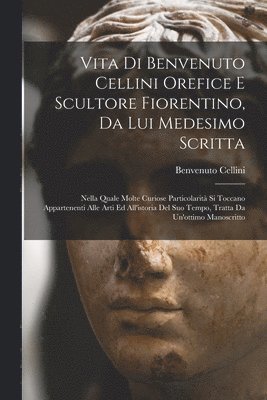 bokomslag Vita di Benvenuto Cellini orefice e scultore fiorentino, da lui medesimo scritta