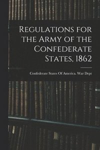 bokomslag Regulations for the Army of the Confederate States, 1862