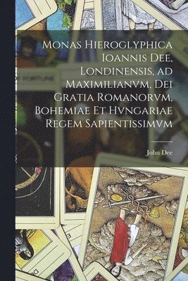 John Dee - Monas hieroglyphica Ioannis Dee, Londinensis, ad Maximilianvm, Dei gratia Romanorvm, Bohemiae et Hvngariae regem sapientissimvm, Häftad