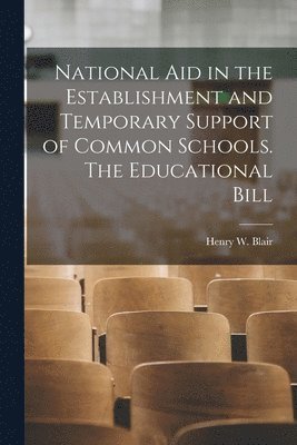 National aid in the Establishment and Temporary Support of Common Schools. The Educational Bill 1