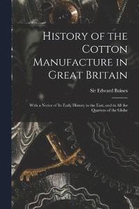 bokomslag History of the Cotton Manufacture in Great Britain; With a Notice of its Early History in the East, and in all the Quarters of the Globe