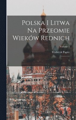 Fryderyk Papée - Polska i Litwa na przeomie wieków rednich, Inbunden
