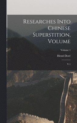 Researches Into Chinese Superstition, Volume 1