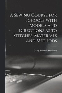 bokomslag Sewing Course for Schools With Models and Directions as to Stitches, Materials and Methods