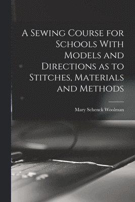 bokomslag Sewing Course for Schools With Models and Directions as to Stitches, Materials and Methods
