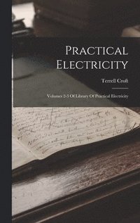 bokomslag Practical Electricity: Volumes 2-3 Of Library Of Practical Electricity