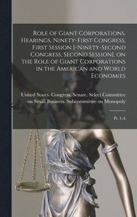 bokomslag Role of Giant Corporations. Hearings, Ninety-first Congress, First Session [-Ninety-second Congress, Second Session], on the Role of Giant Corporations in the American and World Economies