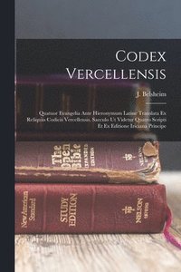 bokomslag Codex Vercellensis; quatuor evangelia ante hieronymum latine translata ex reliquiis codicis vercellensis, saeculo ut videtur quatro scripti et ex editione iriciana principe