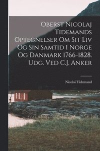 bokomslag Oberst Nicolaj Tidemands optegnelser om sit liv og sin samtid i Norge og Danmark 1766-1828. Udg. ved C.J. Anker