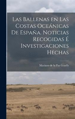 bokomslag Las Ballenas en las costas ocenicas de Espaa. Noticias recogidas  investigaciones hechas