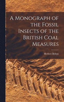 bokomslag A Monograph of the Fossil Insects of the British Coal Measures