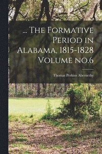 bokomslag ... The Formative Period in Alabama, 1815-1828 Volume no.6