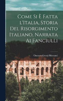 Come si  fatta l'Italia, storia del Risorgimento italiano, narrata ai fanciulli 1